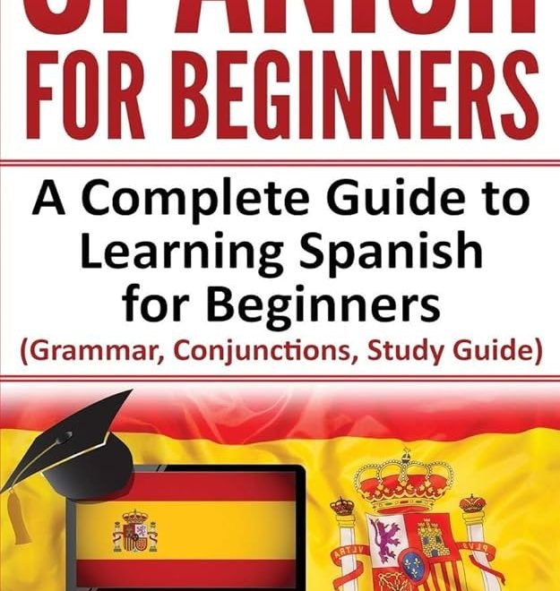 Learning Spanish for Beginners: A Complete Guide to Get You Started